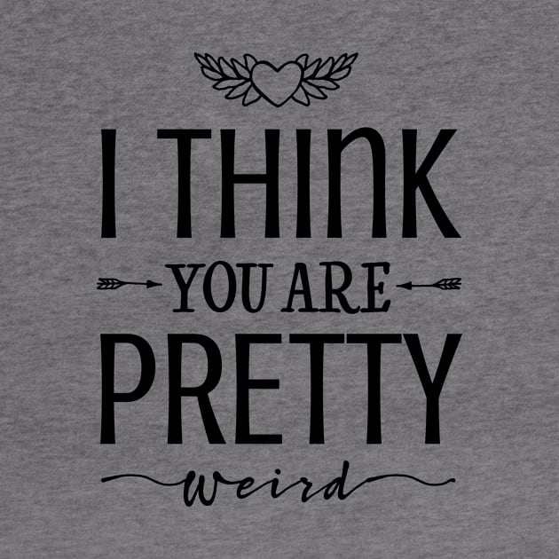 I think you're pretty weird! by I-dsgn